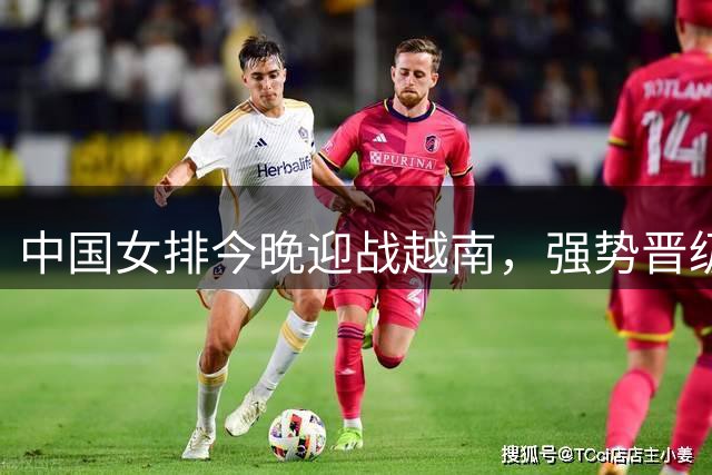 中国女排今晚迎战越南，强势晋级四强值得期待