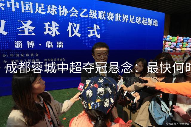 成都蓉城中超夺冠悬念：最快何时锁定胜局？